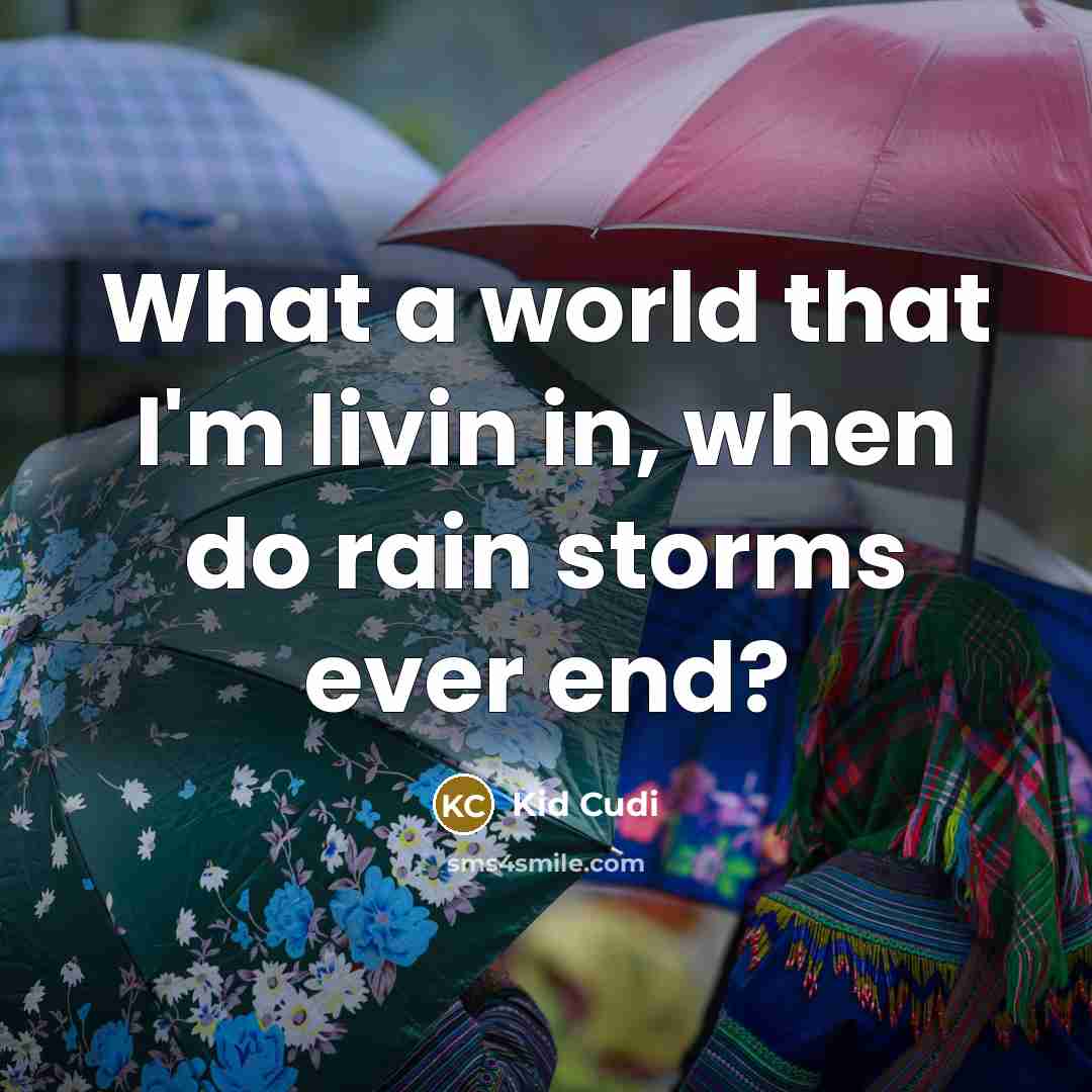“What a world that I'm livin in, when do rain storms ever end?” quote by Kid Cudi