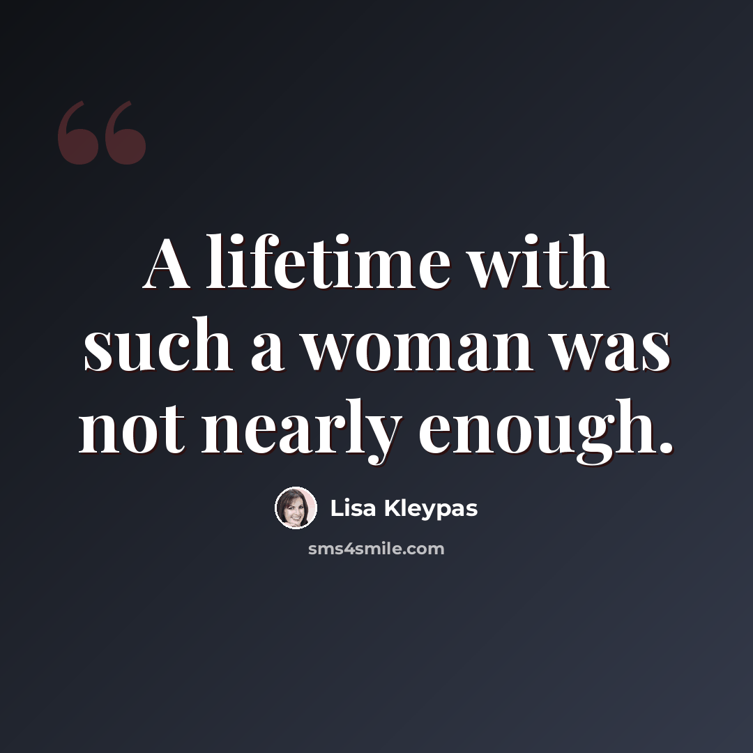 “A lifetime with such a woman was not nearly enough.” quote by Lisa Kleypas