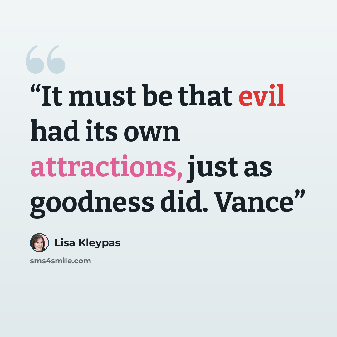 “It must be that evil had its own attractions, just as goodness did. Vance” quote by Lisa Kleypas