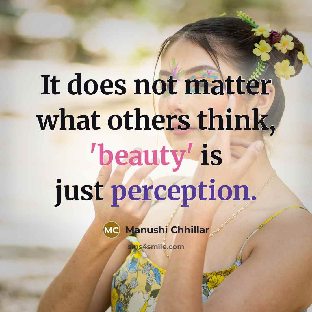 “It does not matter what others think, 'beauty' is just perception.” quote by Manushi Chhillar