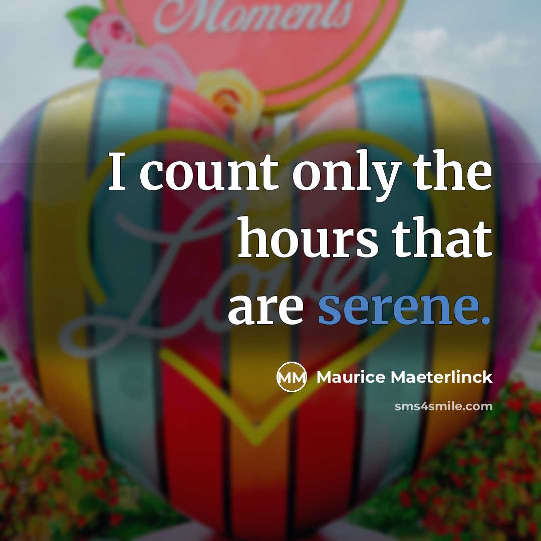 “I count only the hours that are serene.” quote by Maurice Maeterlinck