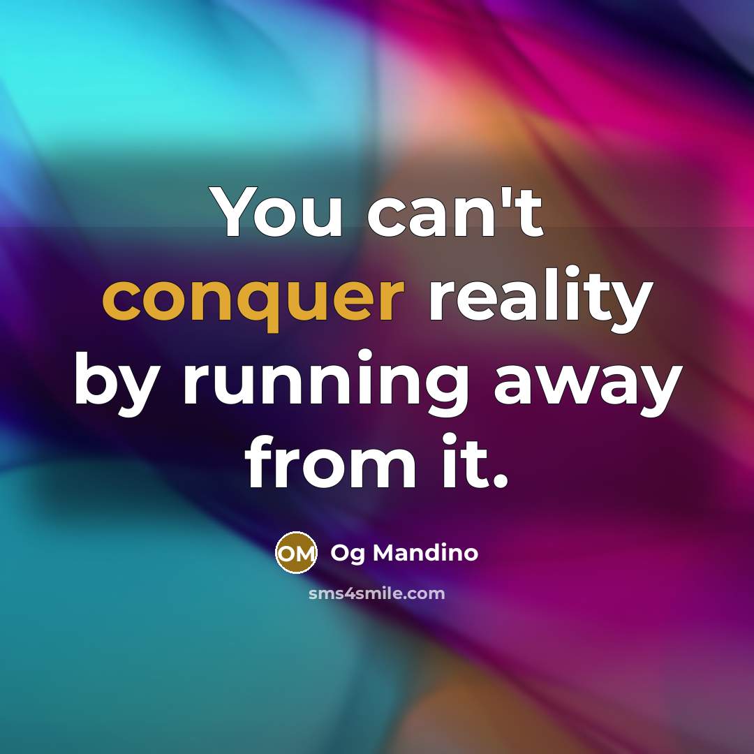 “You can't conquer reality by running away from it.” quote by Og Mandino