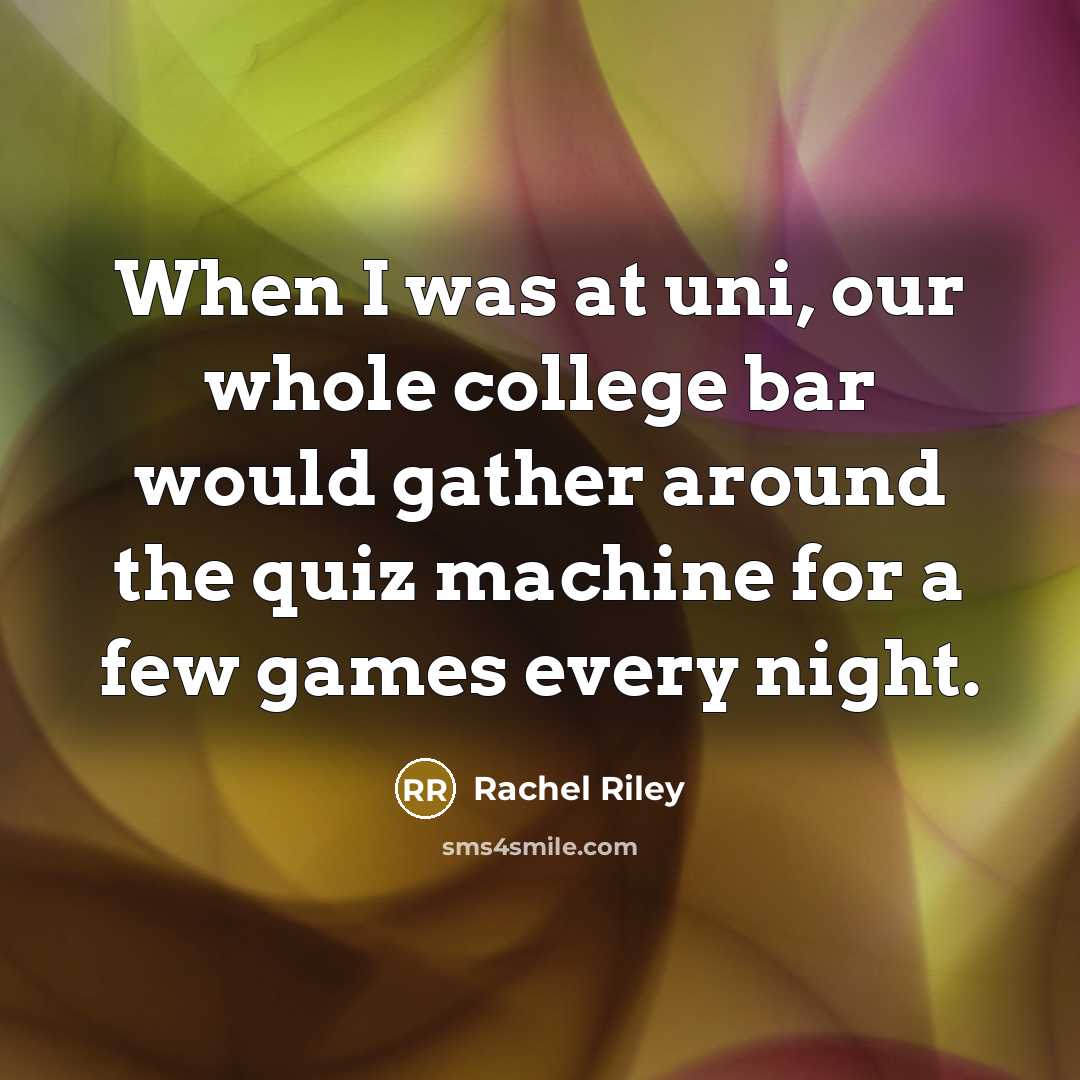 “When I was at uni, our whole college bar would gather around the quiz machine for a few games every night.” quote by Rachel Riley