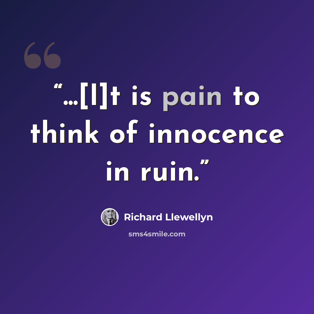 “...[I]t is pain to think of innocence in ruin.” quote by Richard Llewellyn
