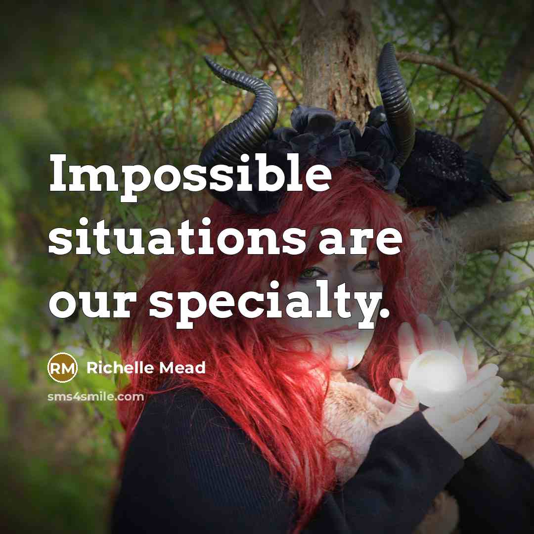 “Impossible situations are our specialty.” quote by Richelle Mead
