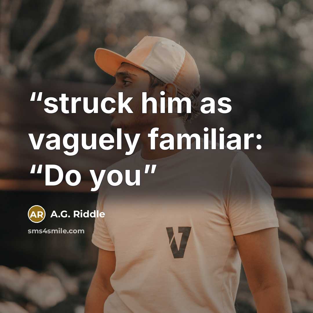 “struck him as vaguely familiar: “Do you” quote by A.G. Riddle