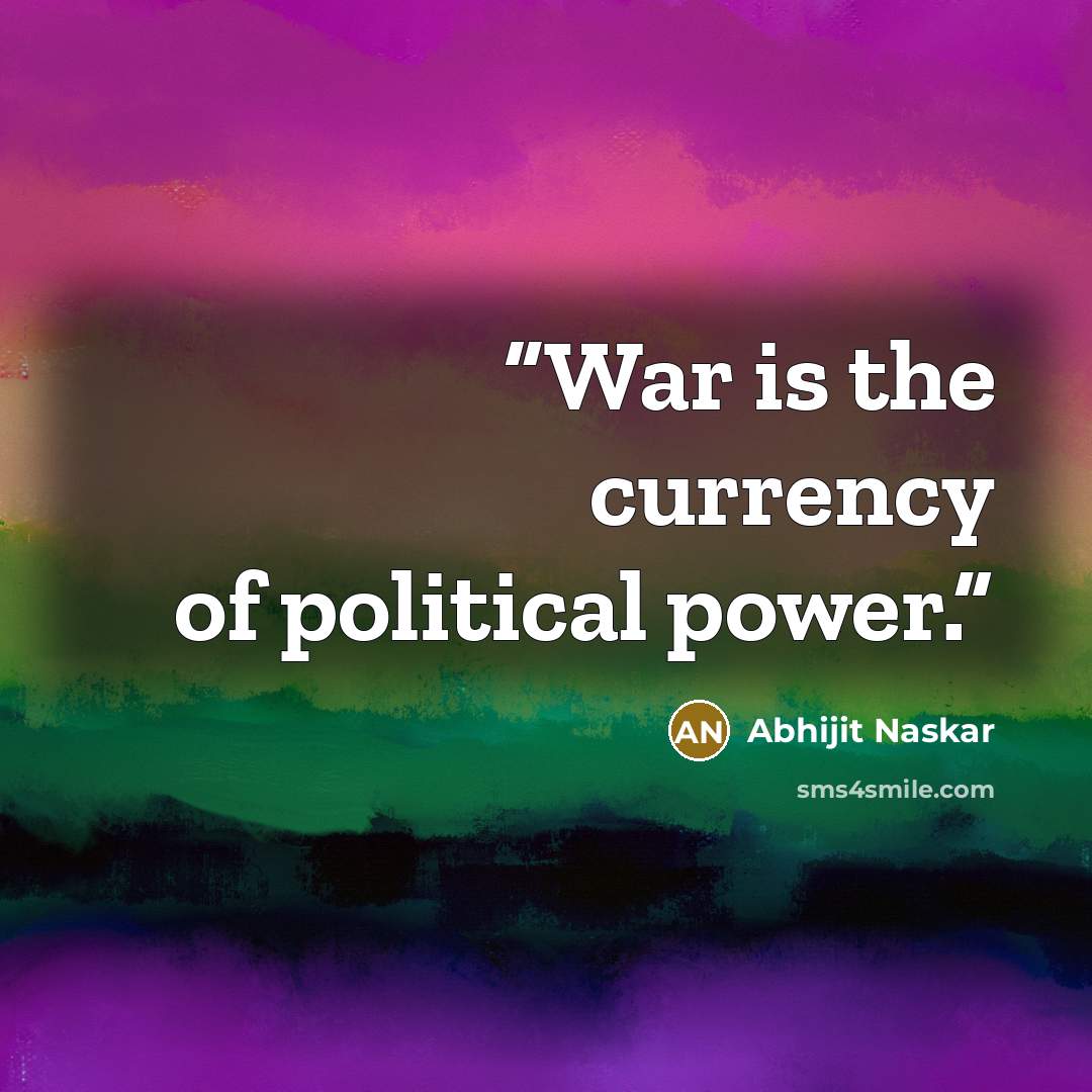 “War is the currency of political power.” quote by Abhijit Naskar