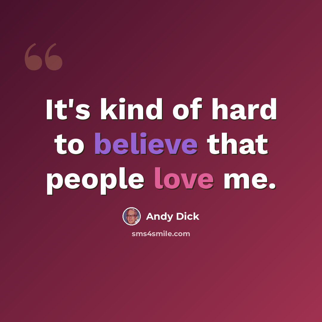 “It's kind of hard to believe that people love me.” quote by Andy Dick