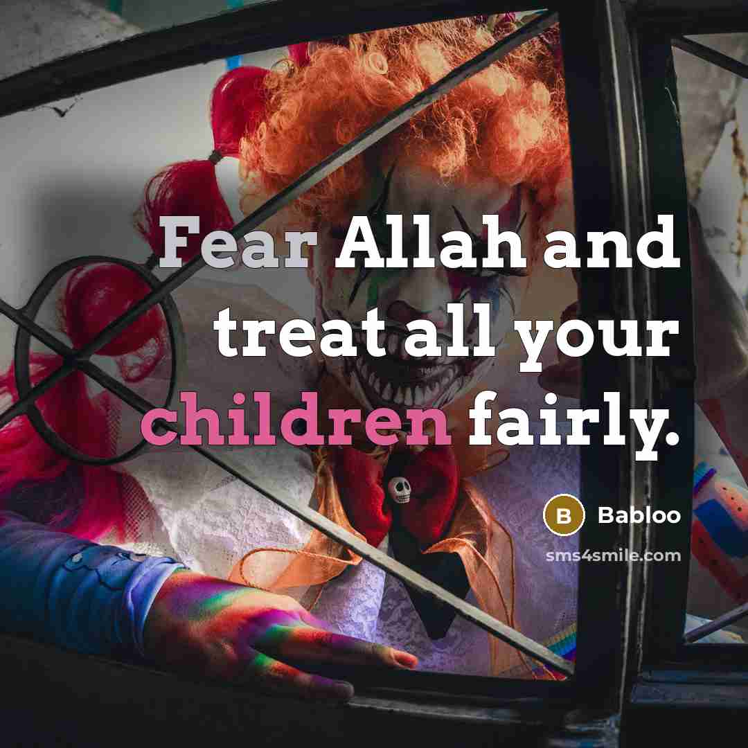 “Fear Allah and treat all your children fairly.” quote by Babloo