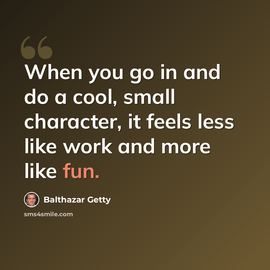 “When you go in and do a cool, small character, it feels less like work and more like fun.” quote by Balthazar Getty