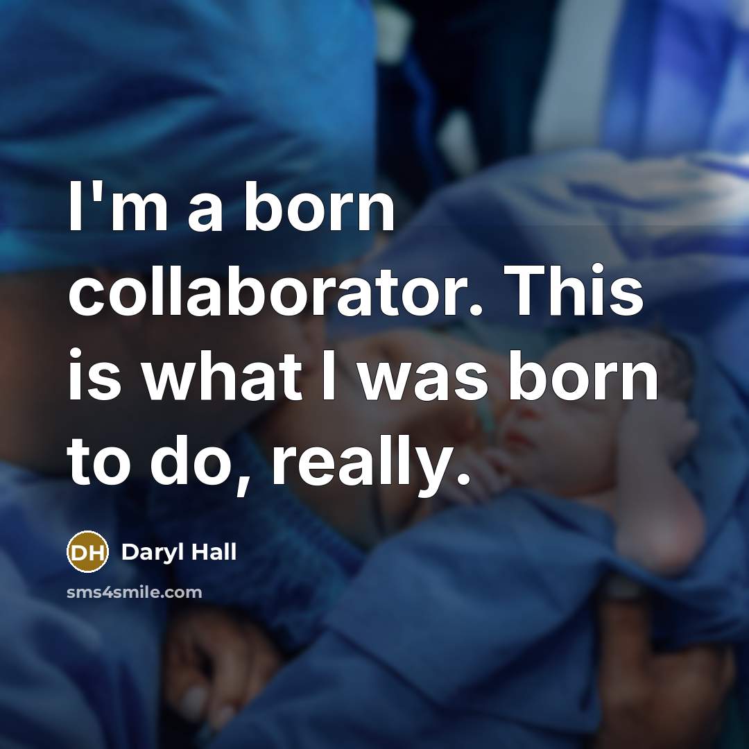 “I'm a born collaborator. This is what I was born to do, really.” quote by Daryl Hall