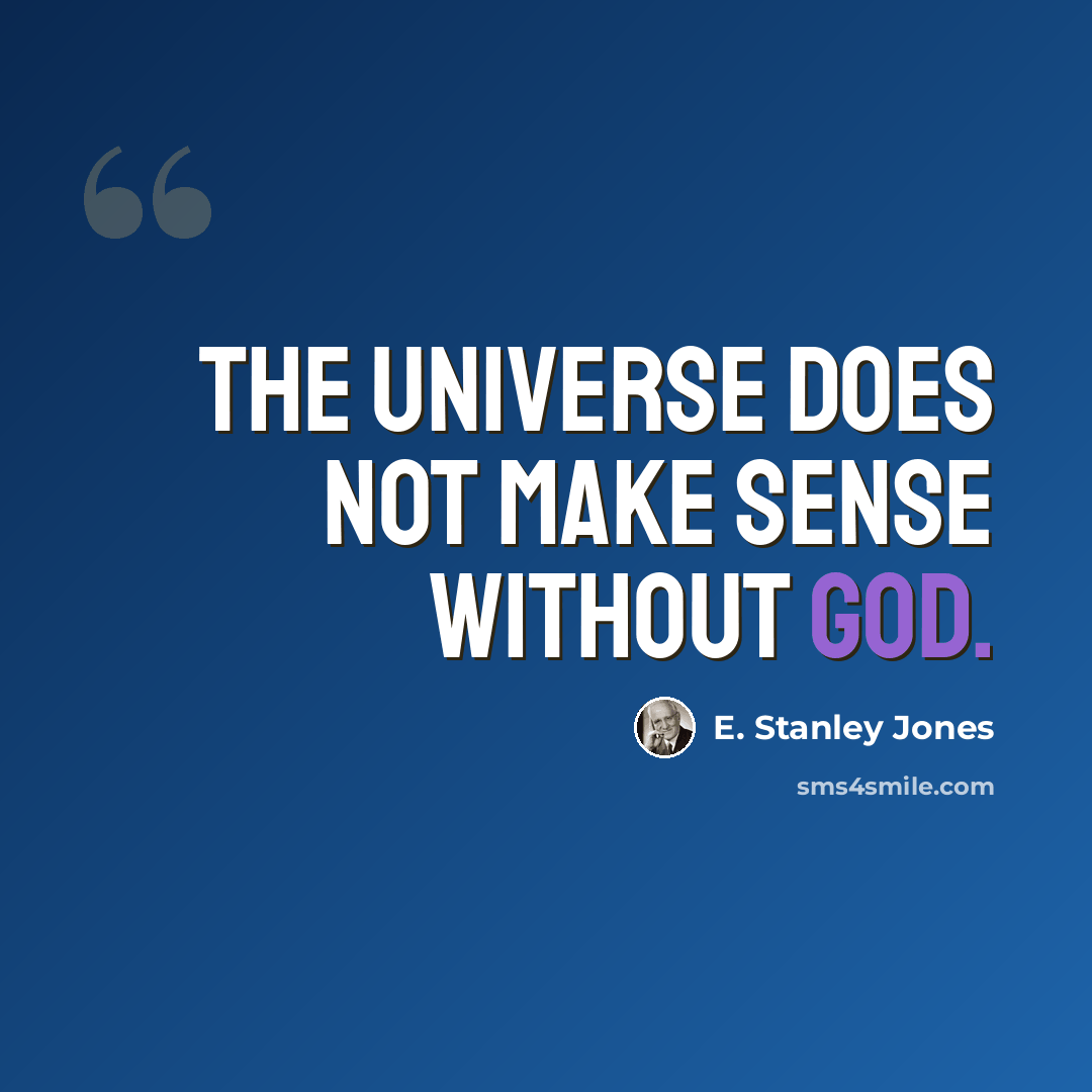 “The universe does not make sense without God.” quote by E. Stanley Jones