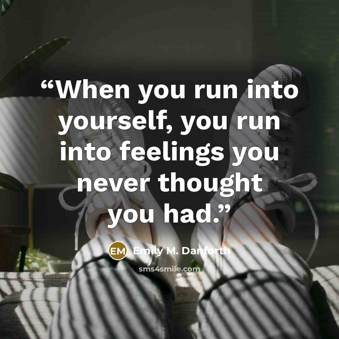 “When you run into yourself, you run into feelings you never thought you had.” quote by Emily M. Danforth
