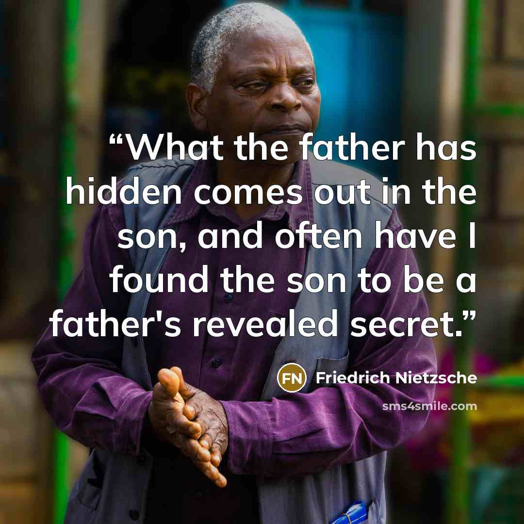 “What the father has hidden comes out in the son, and often have I found the son to be a father's revealed secret.” quote by Friedrich Nietzsche