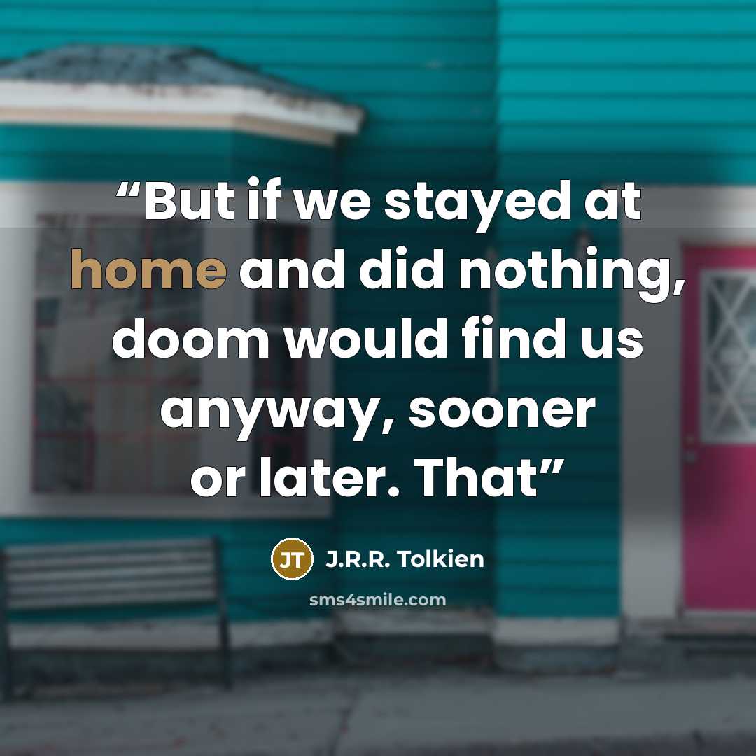 “But if we stayed at home and did nothing, doom would find us anyway, sooner or later. That” quote by J.R.R. Tolkien