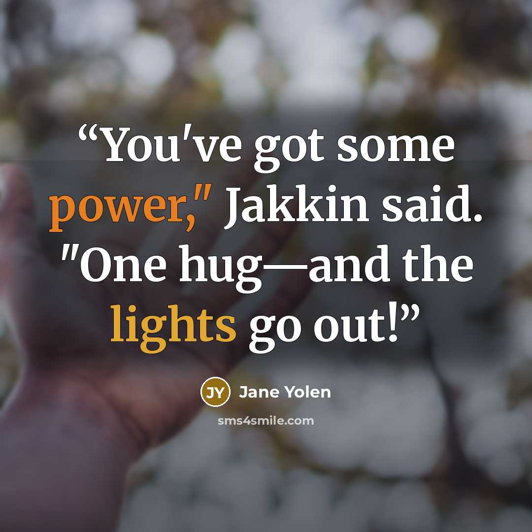 “You've got some power," Jakkin said. "One hug—and the lights go out!” quote by Jane Yolen