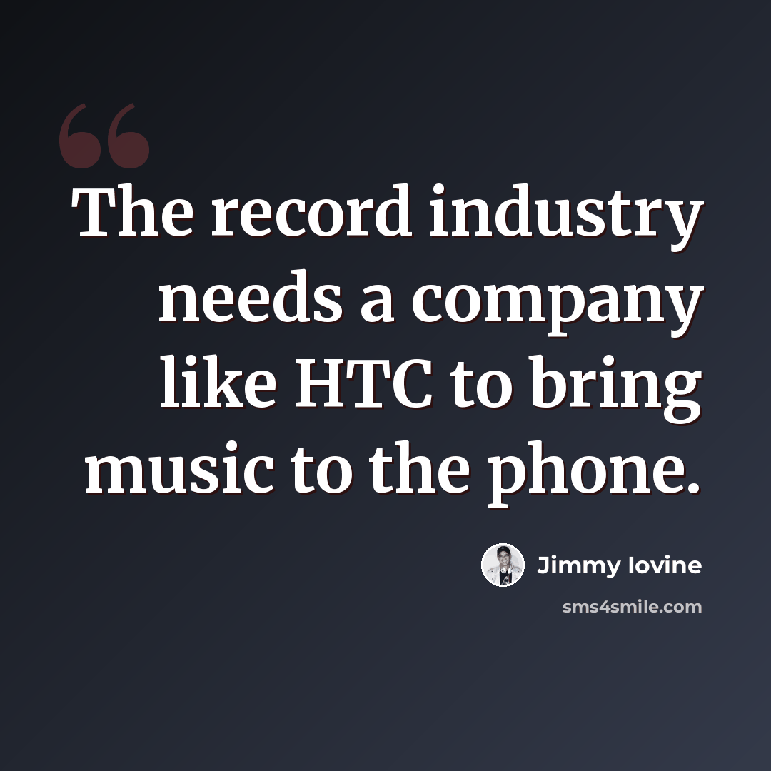 “The record industry needs a company like HTC to bring music to the phone.” quote by Jimmy Iovine