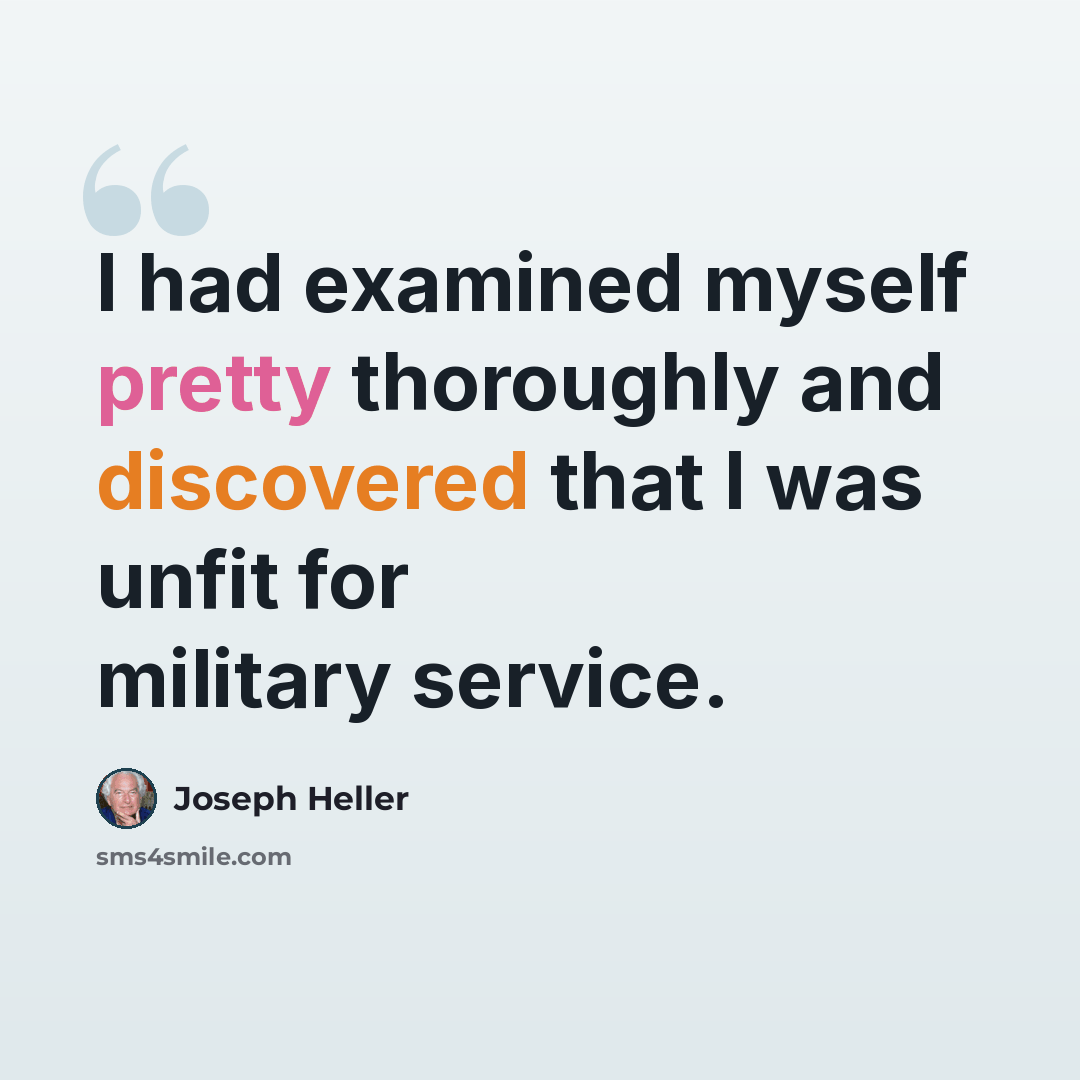 “I had examined myself pretty thoroughly and discovered that I was unfit for military service.” quote by Joseph Heller