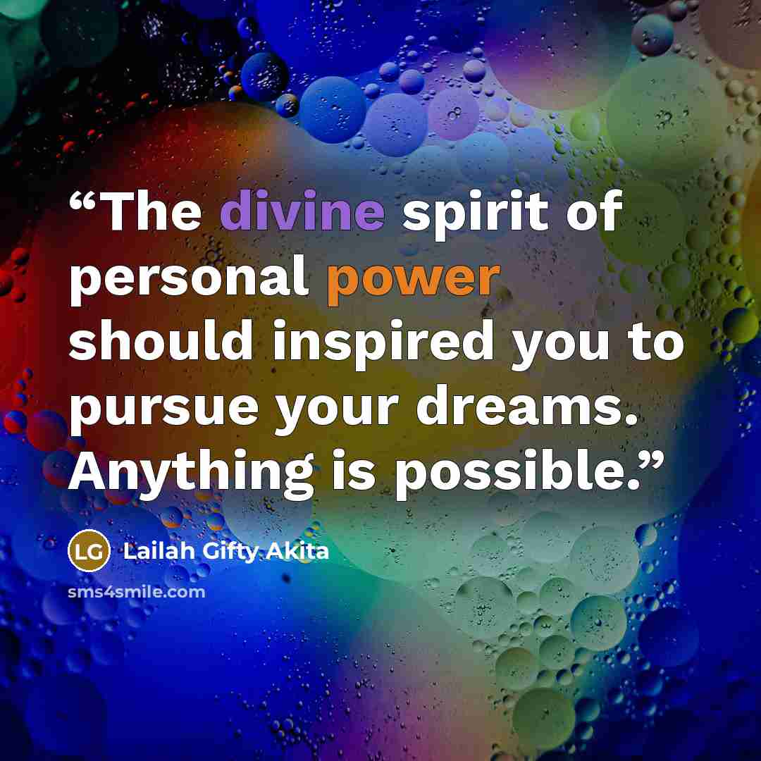 “The divine spirit of personal power should inspired you to pursue your dreams. Anything is possible.” quote by Lailah Gifty Akita