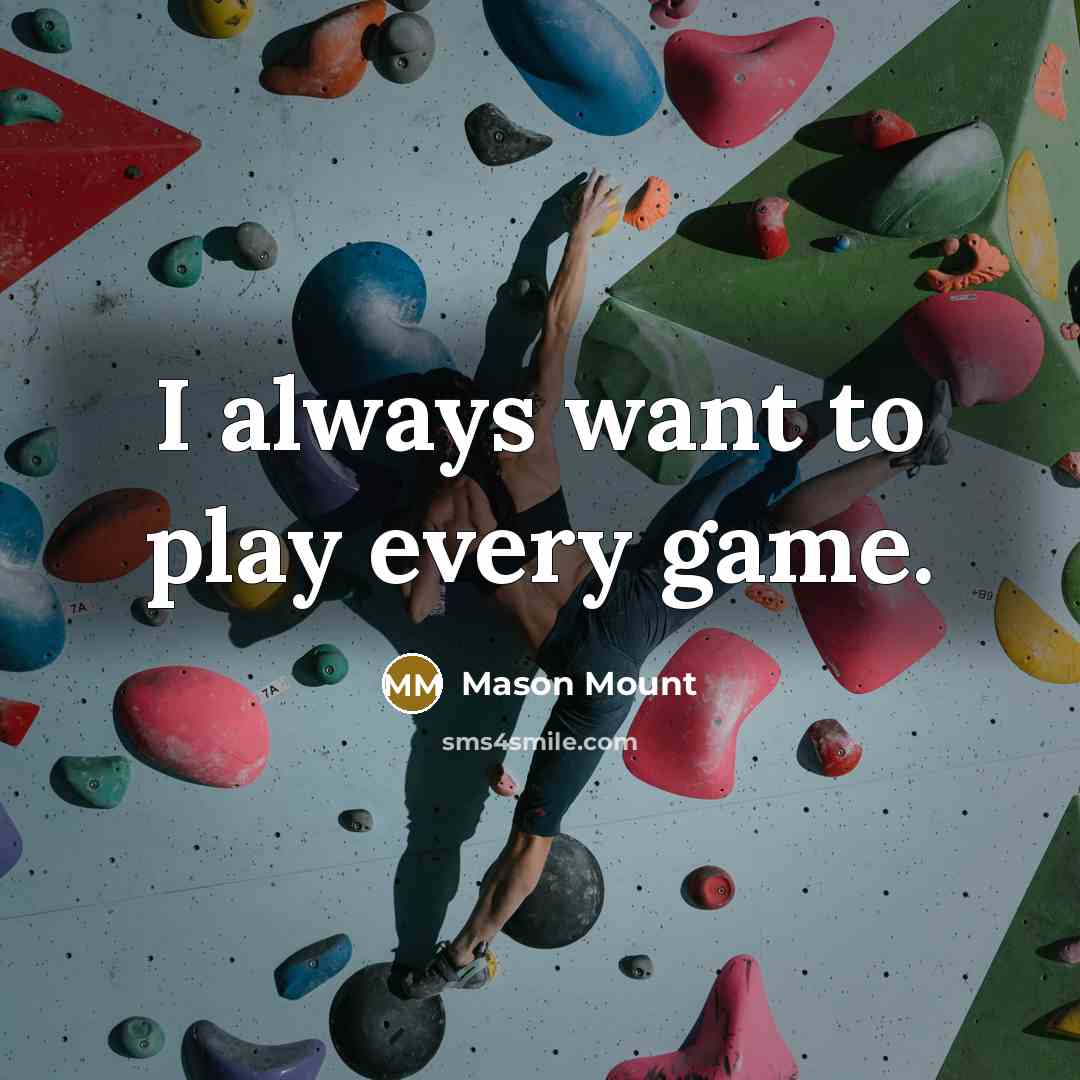“I always want to play every game.” quote by Mason Mount