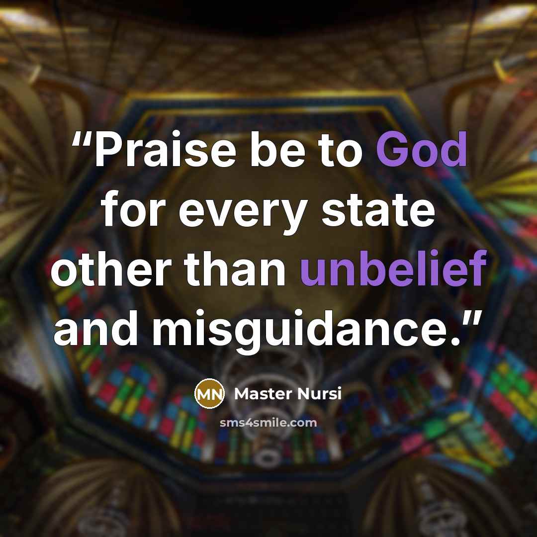“Praise be to God for every state other than unbelief and misguidance.” quote by Master Nursi