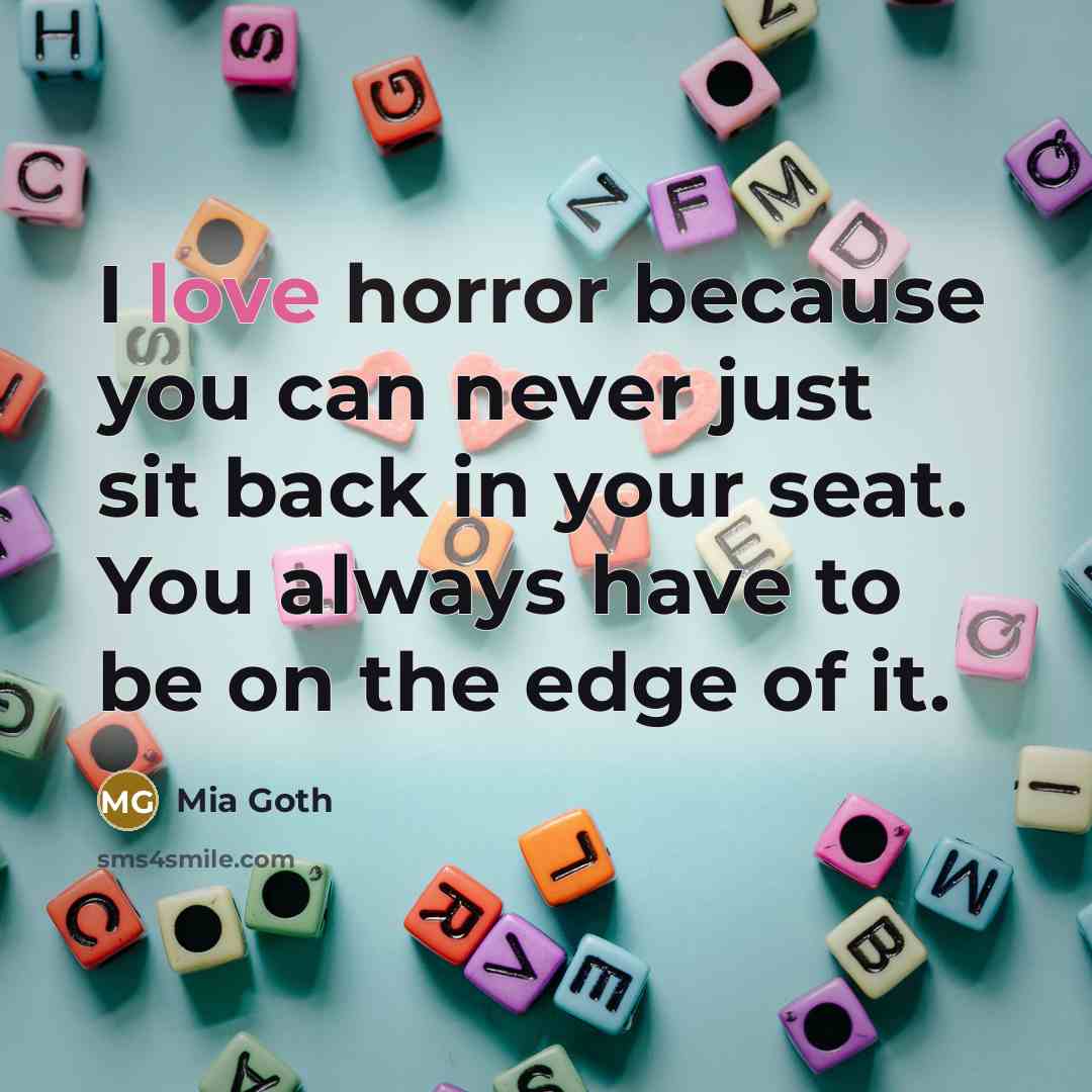 “I love horror because you can never just sit back in your seat. You always have to be on the edge of it.” quote by Mia Goth