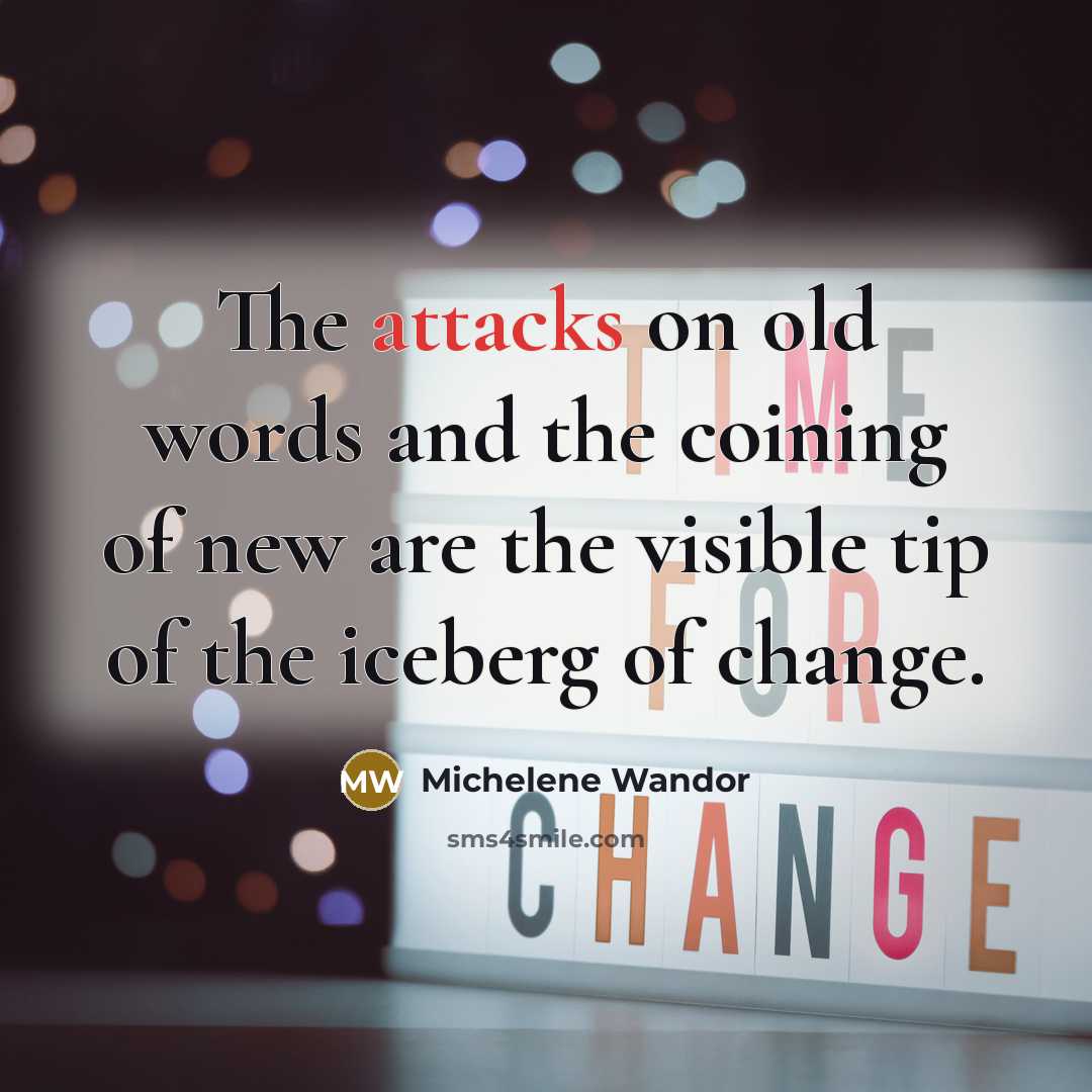 “The attacks on old words and the coining of new are the visible tip of the iceberg of change.” quote by Michelene Wandor