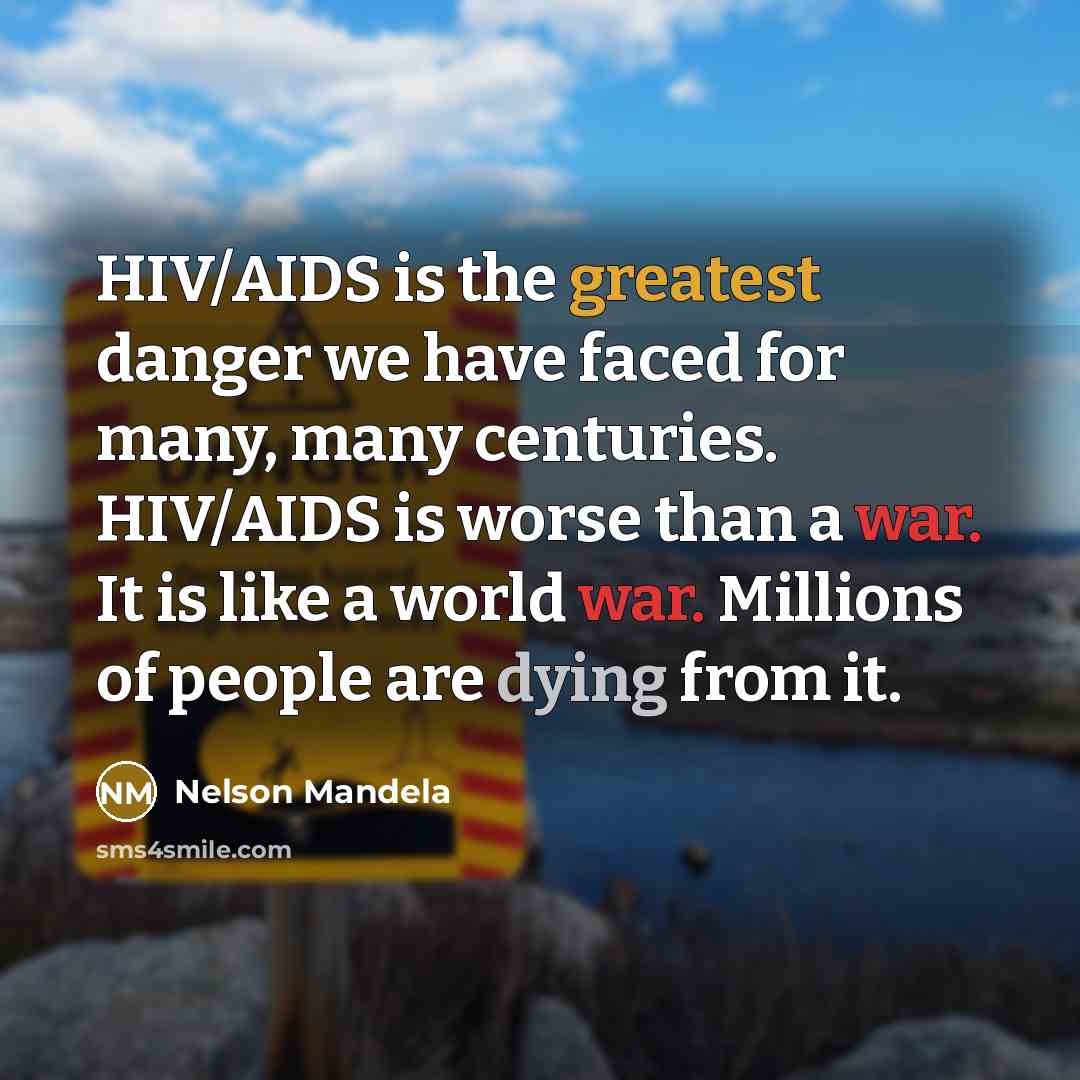 “HIV/AIDS is the greatest danger we have faced for many, many centuries. HIV/AIDS is worse than a war. It is like a world war. Millions of people are dying from it.” quote by Nelson Mandela