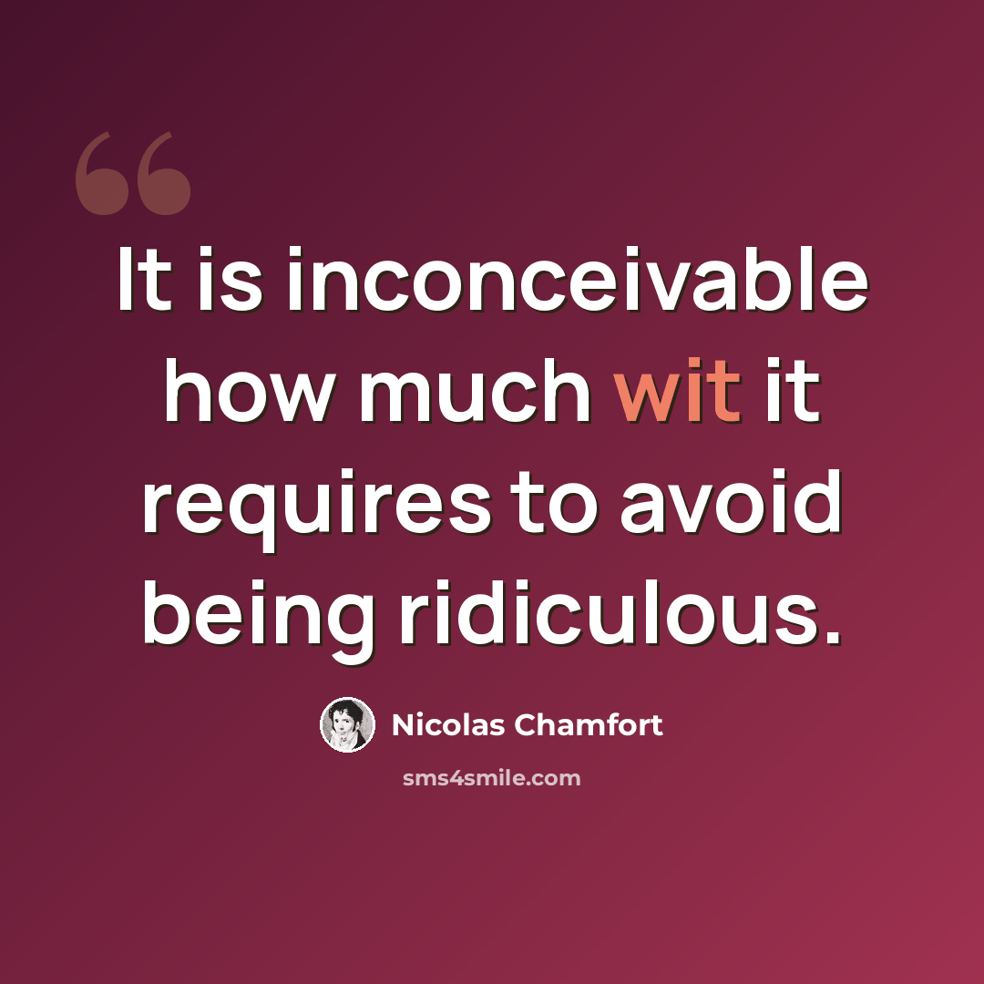 “It is inconceivable how much wit it requires to avoid being ridiculous.” quote by Nicolas Chamfort