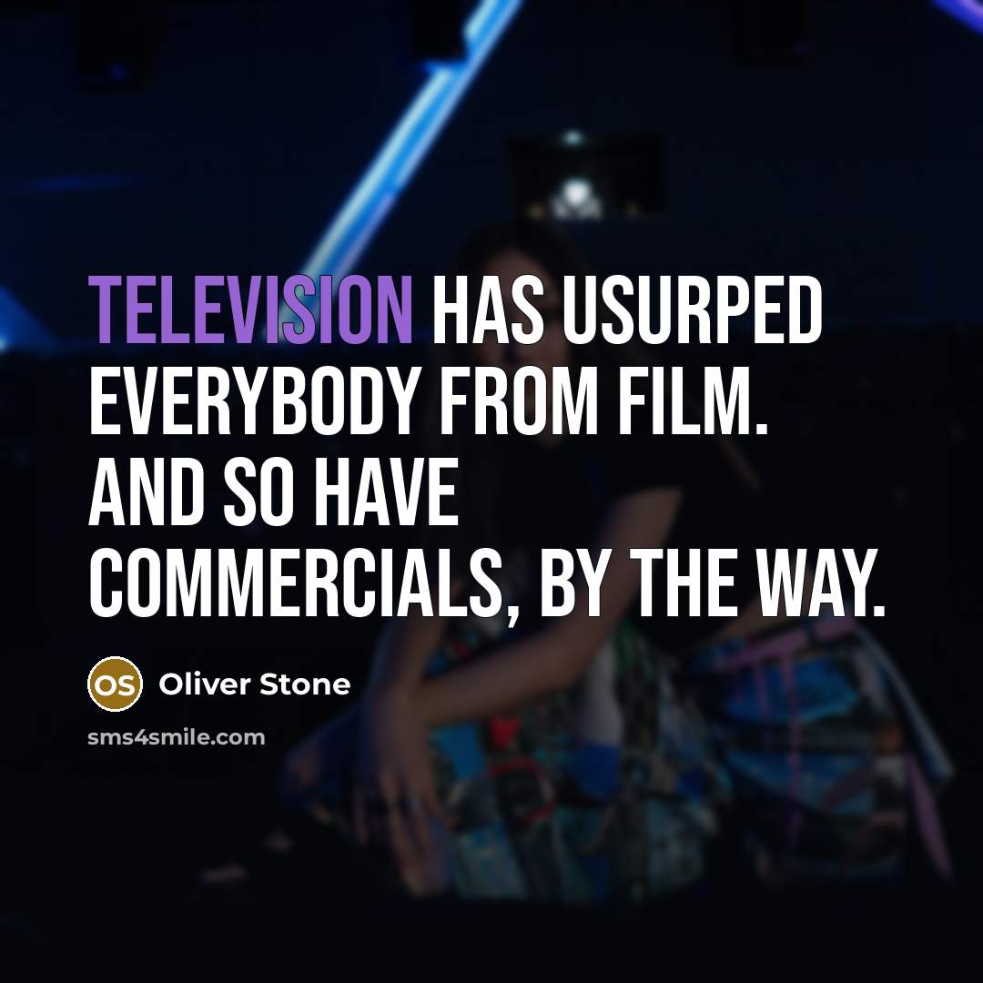 “Television has usurped everybody from film. And so have commercials, by the way.” quote by Oliver Stone