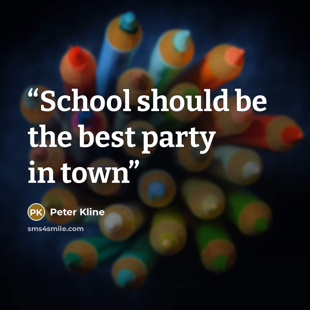 “School should be the best party in town” quote by Peter Kline