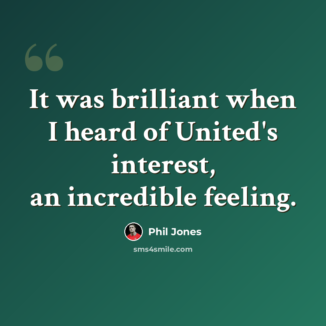“It was brilliant when I heard of United's interest, an incredible feeling.” quote by Phil Jones