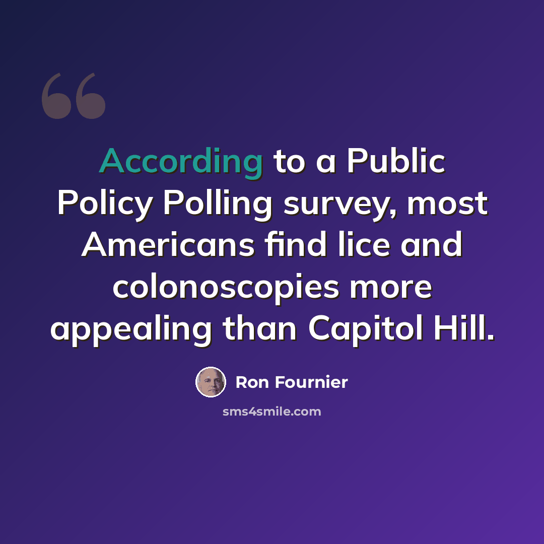 “According to a Public Policy Polling survey, most Americans find lice and colonoscopies more appealing than Capitol Hill.” quote by Ron Fournier