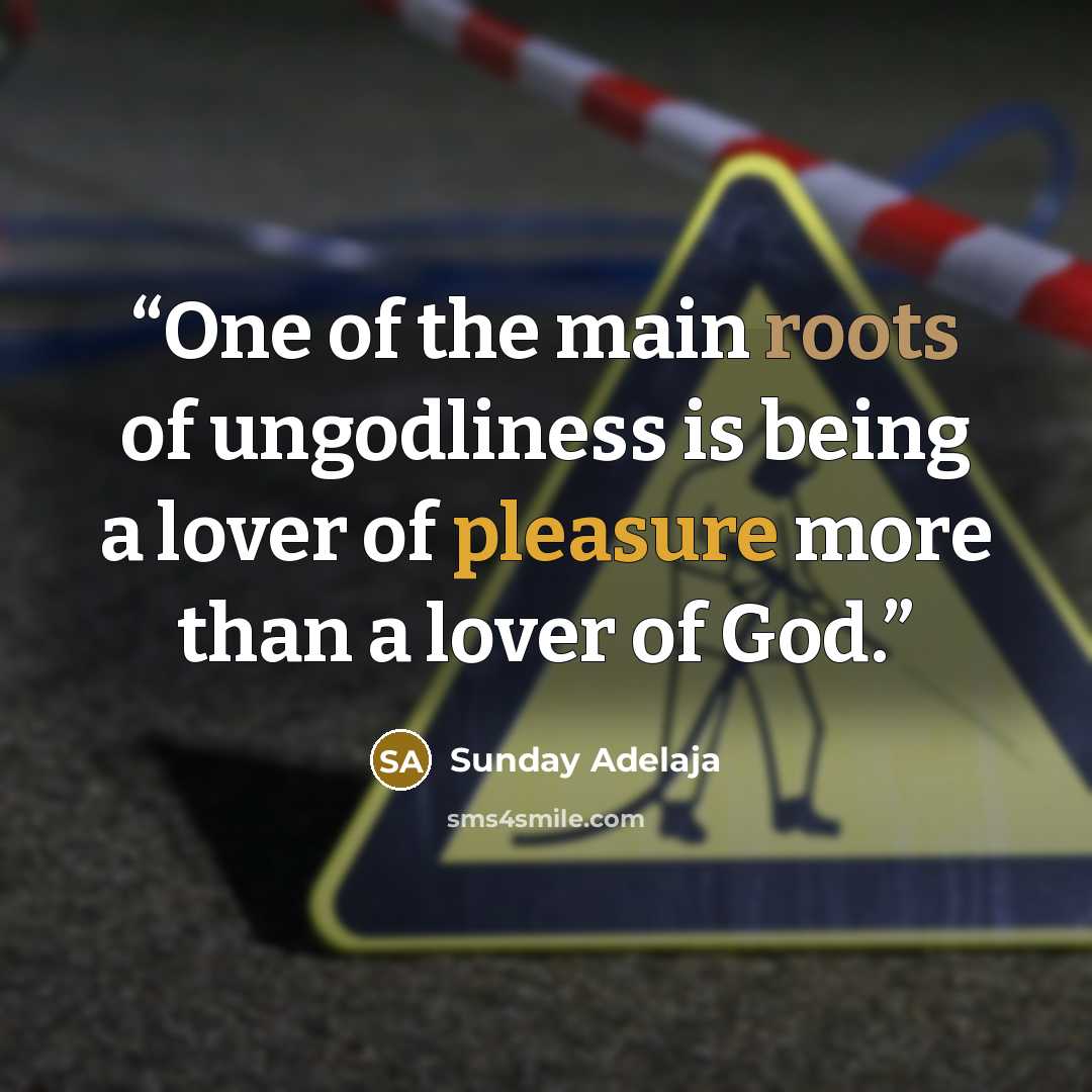 “One of the main roots of ungodliness is being a lover of pleasure more than a lover of God.” quote by Sunday Adelaja