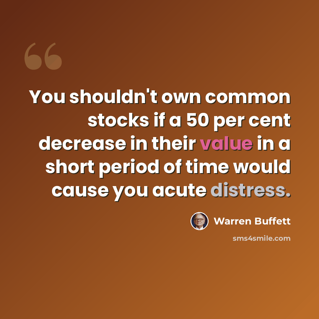 “You shouldn't own common stocks if a 50 per cent decrease in their value in a short period of time would cause you acute distress.” quote by Warren Buffett