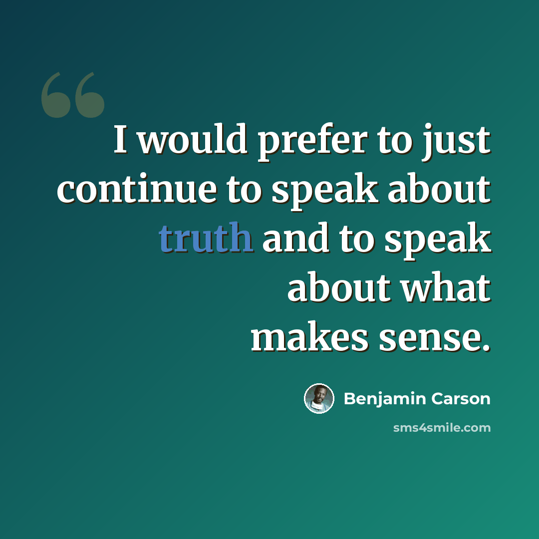 “I would prefer to just continue to speak about truth and to speak about what makes sense.” quote by Benjamin Carson