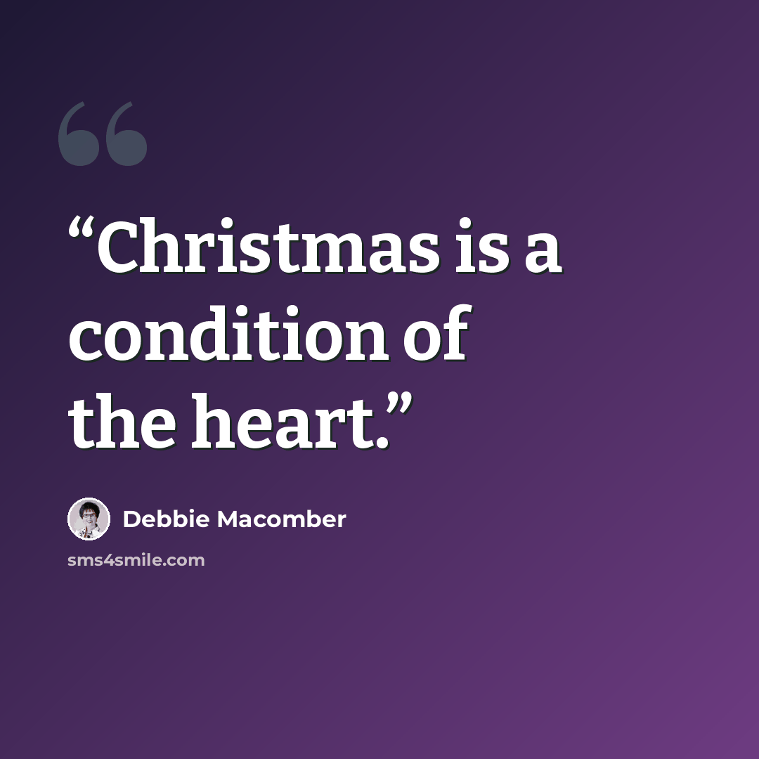 “Christmas is a condition of the heart.” quote by Debbie Macomber