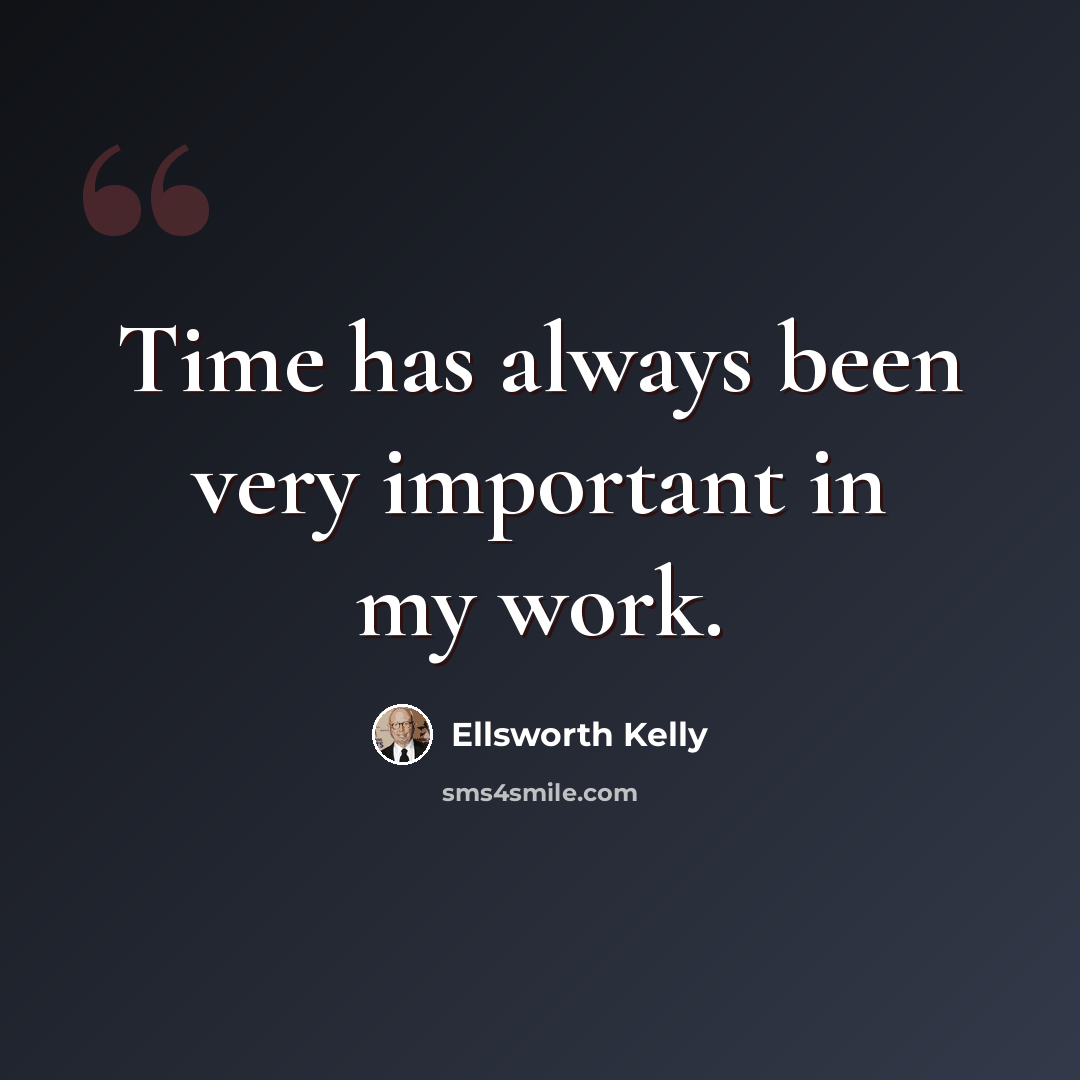 “Time has always been very important in my work.” quote by Ellsworth Kelly