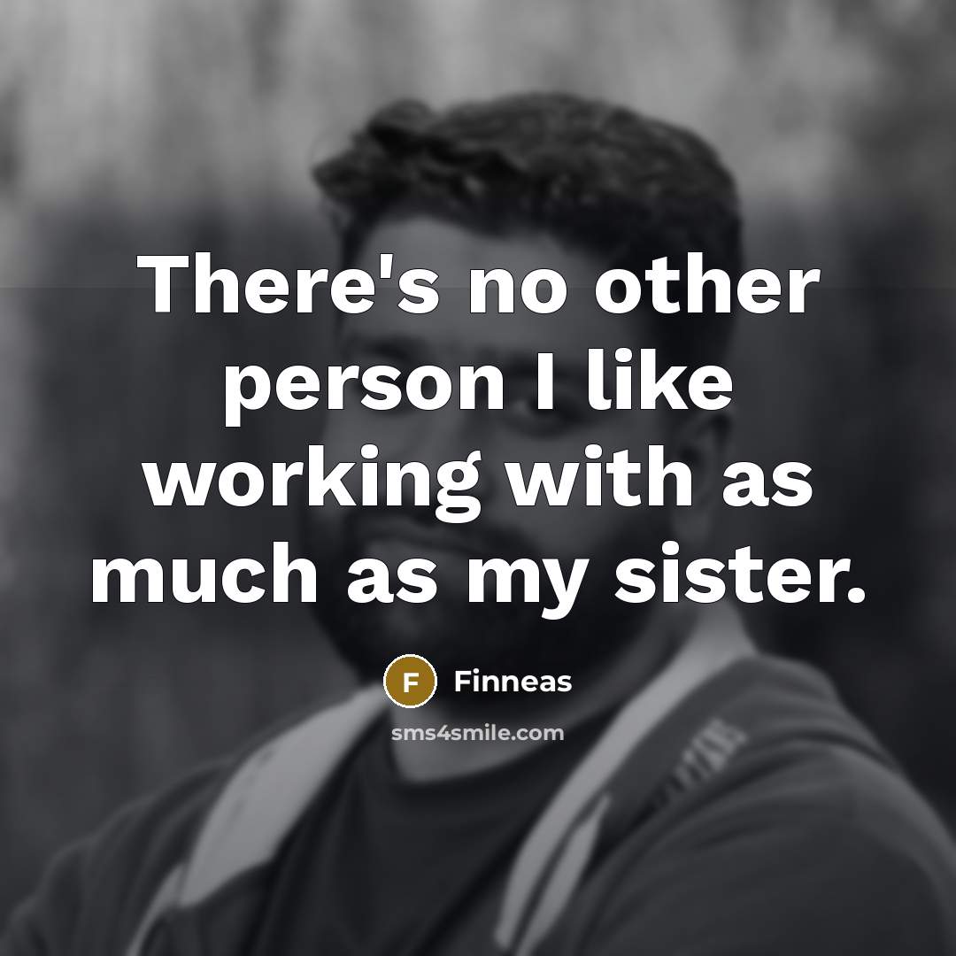 “There's no other person I like working with as much as my sister.” quote by Finneas