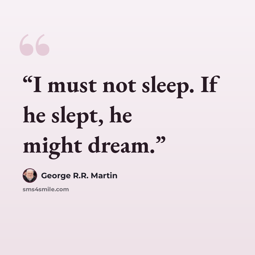 “I must not sleep. If he slept, he might dream.” quote by George R.R. Martin