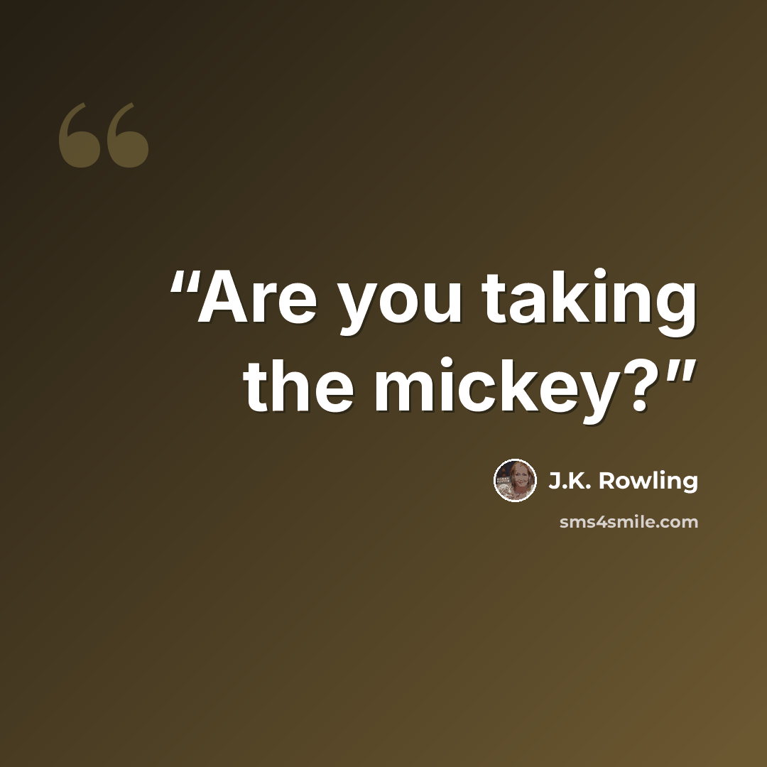 “Are you taking the mickey?” quote by J.K. Rowling