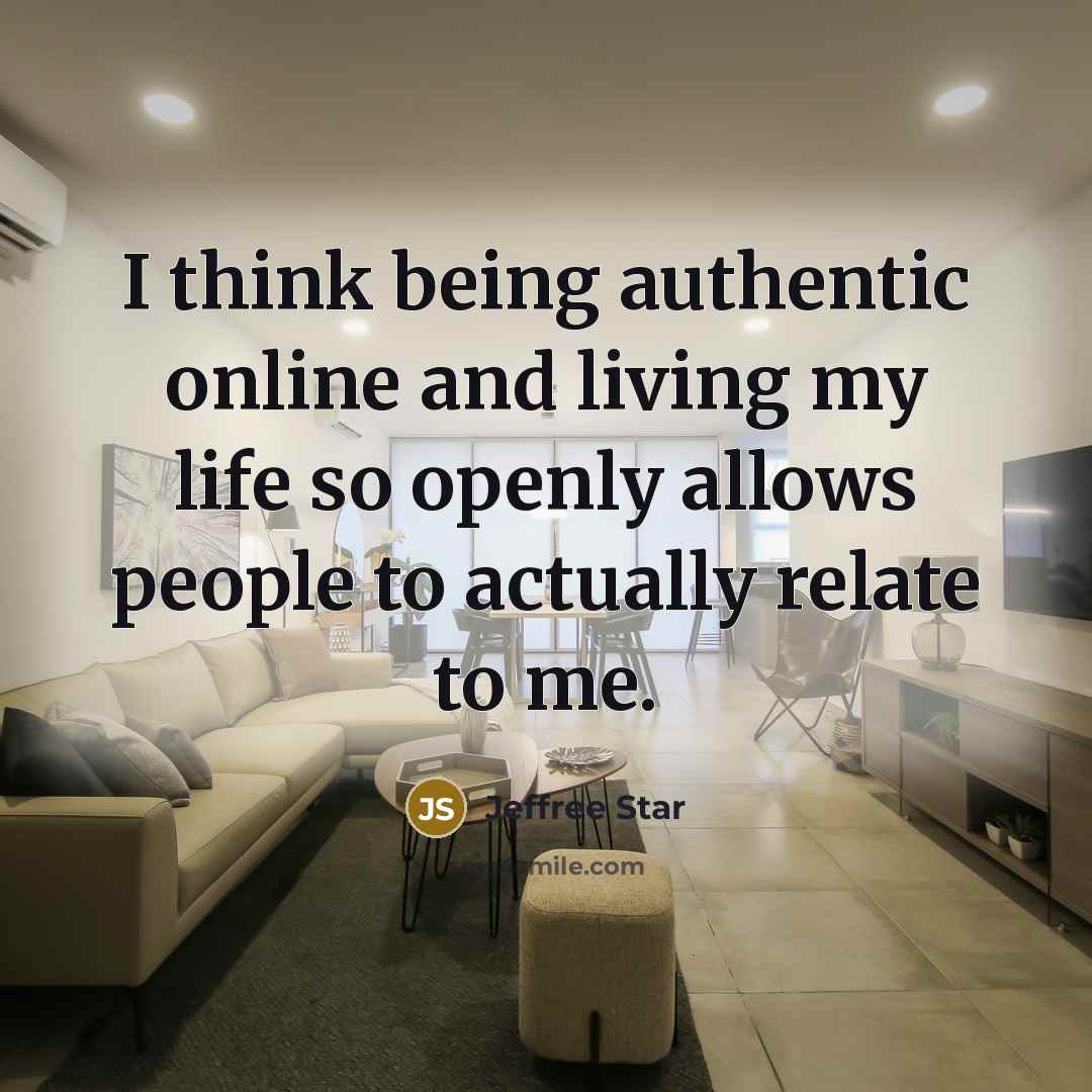 “I think being authentic online and living my life so openly allows people to actually relate to me.” quote by Jeffree Star