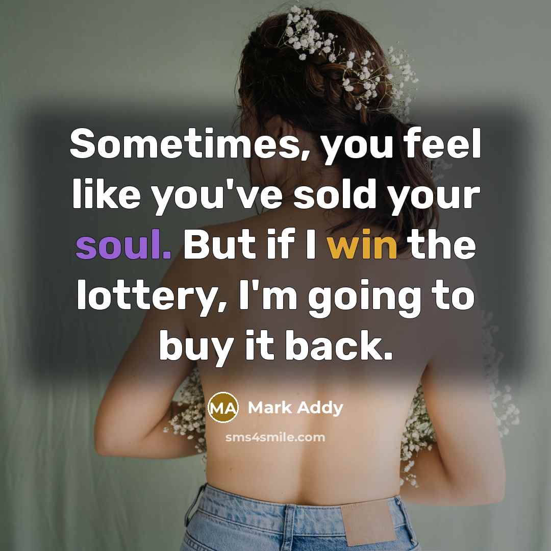 “Sometimes, you feel like you've sold your soul. But if I win the lottery, I'm going to buy it back.” quote by Mark Addy