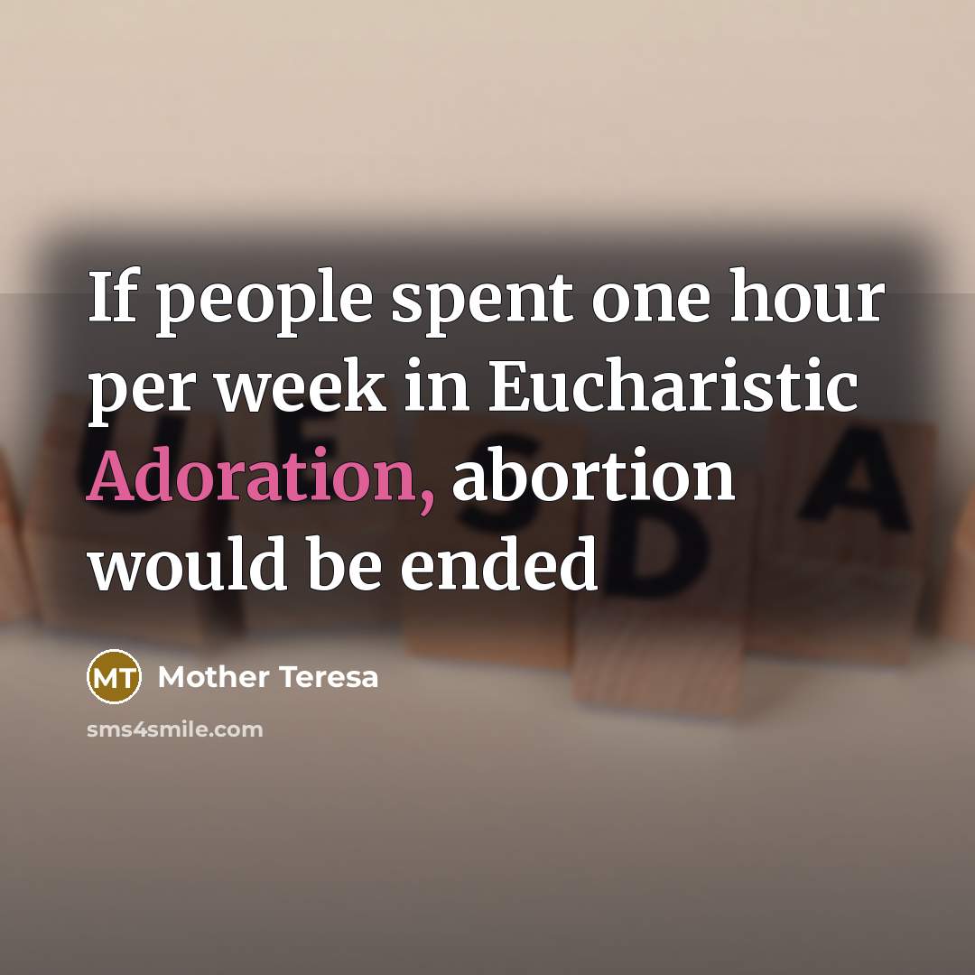 “If people spent one hour per week in Eucharistic Adoration, abortion would be ended” quote by Mother Teresa