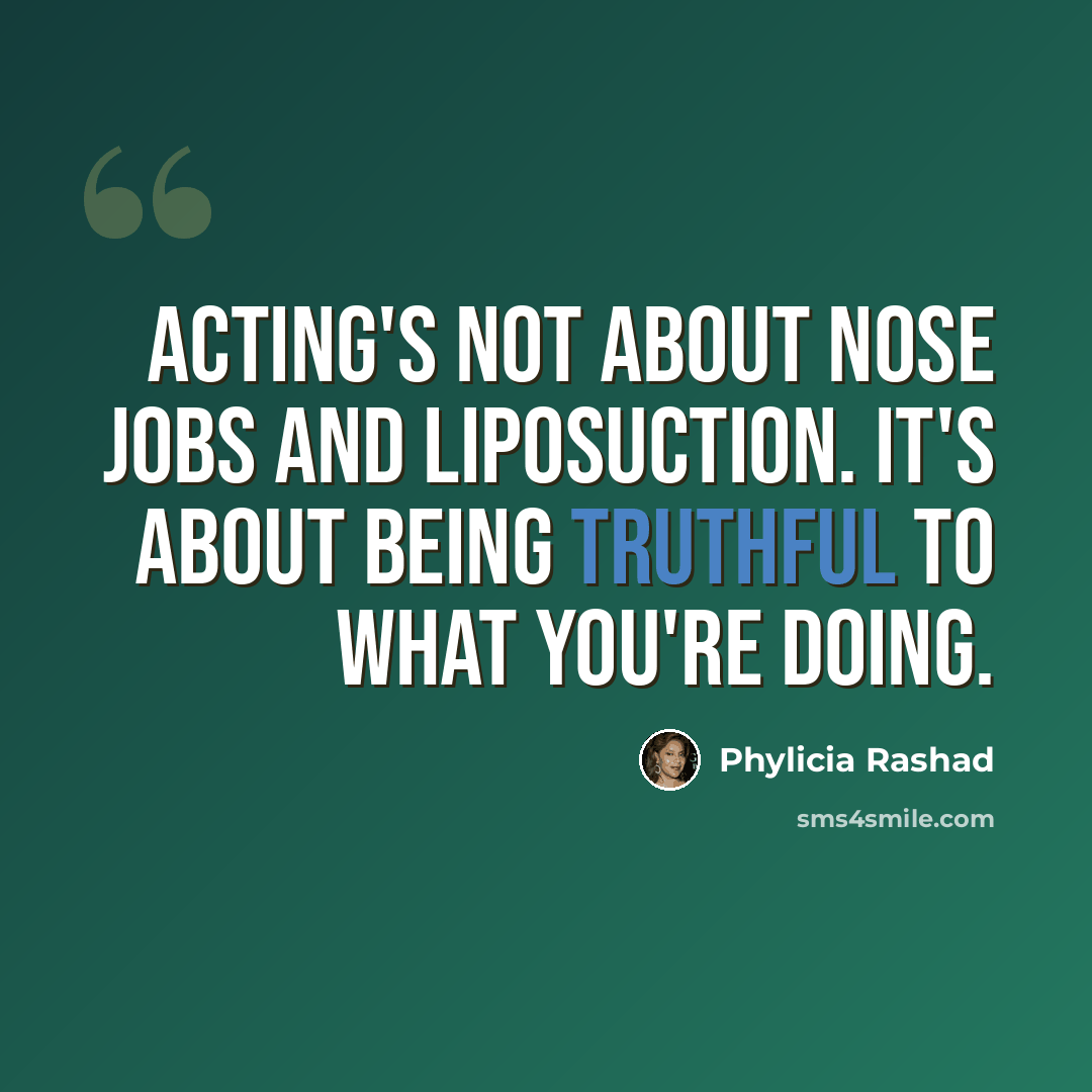 “Acting's not about nose jobs and liposuction. It's about being truthful to what you're doing.” quote by Phylicia Rashad