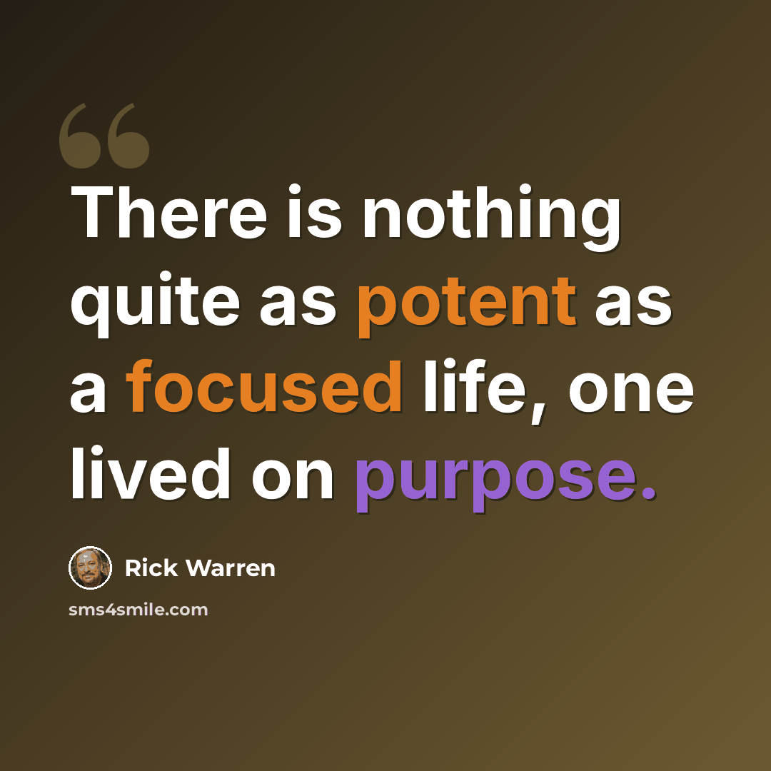 “There is nothing quite as potent as a focused life, one lived on purpose.” quote by Rick Warren