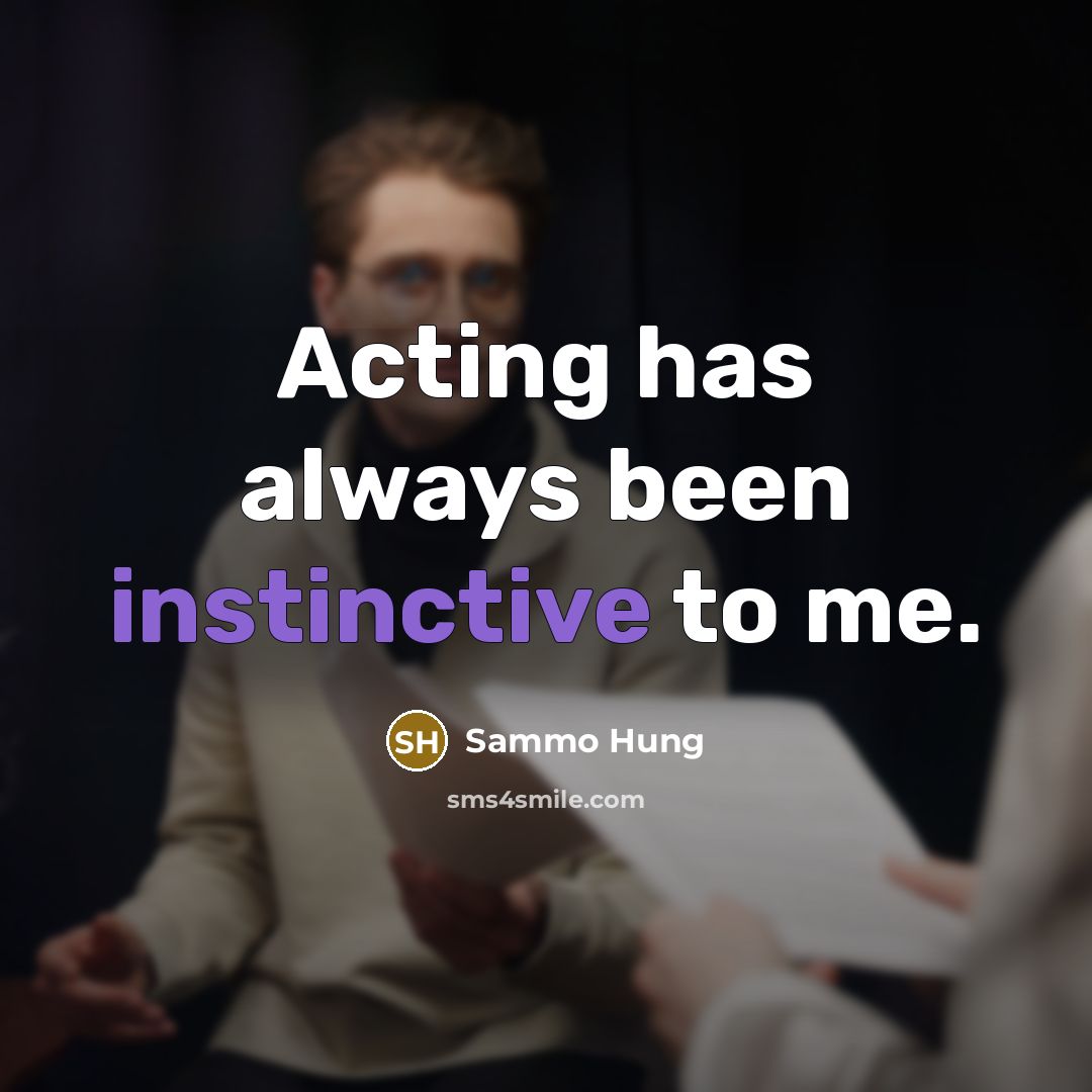 “Acting has always been instinctive to me.” quote by Sammo Hung