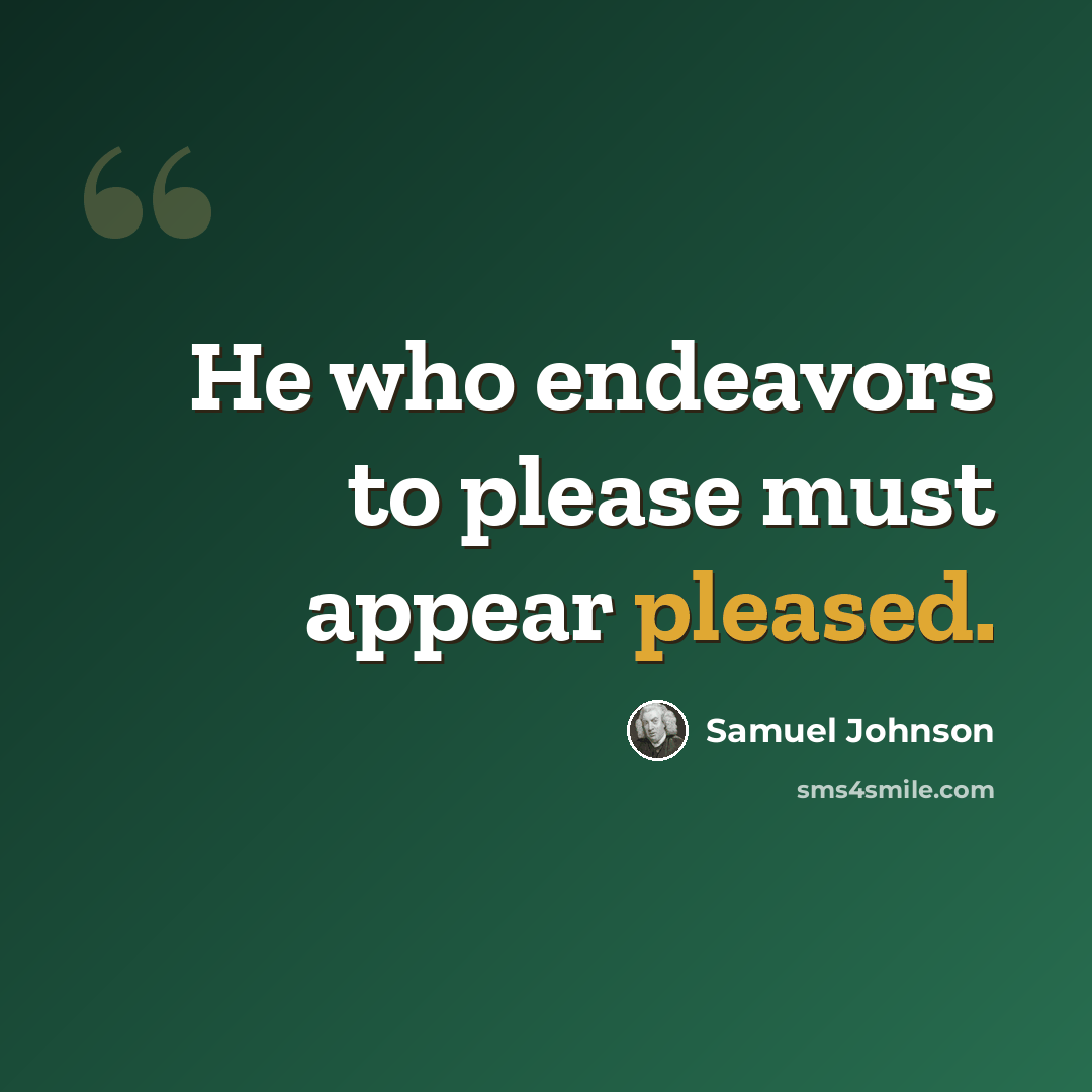 “He who endeavors to please must appear pleased.” quote by Samuel Johnson