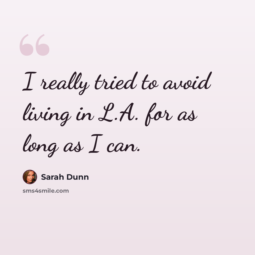 “I really tried to avoid living in L.A. for as long as I can.” quote by Sarah Dunn