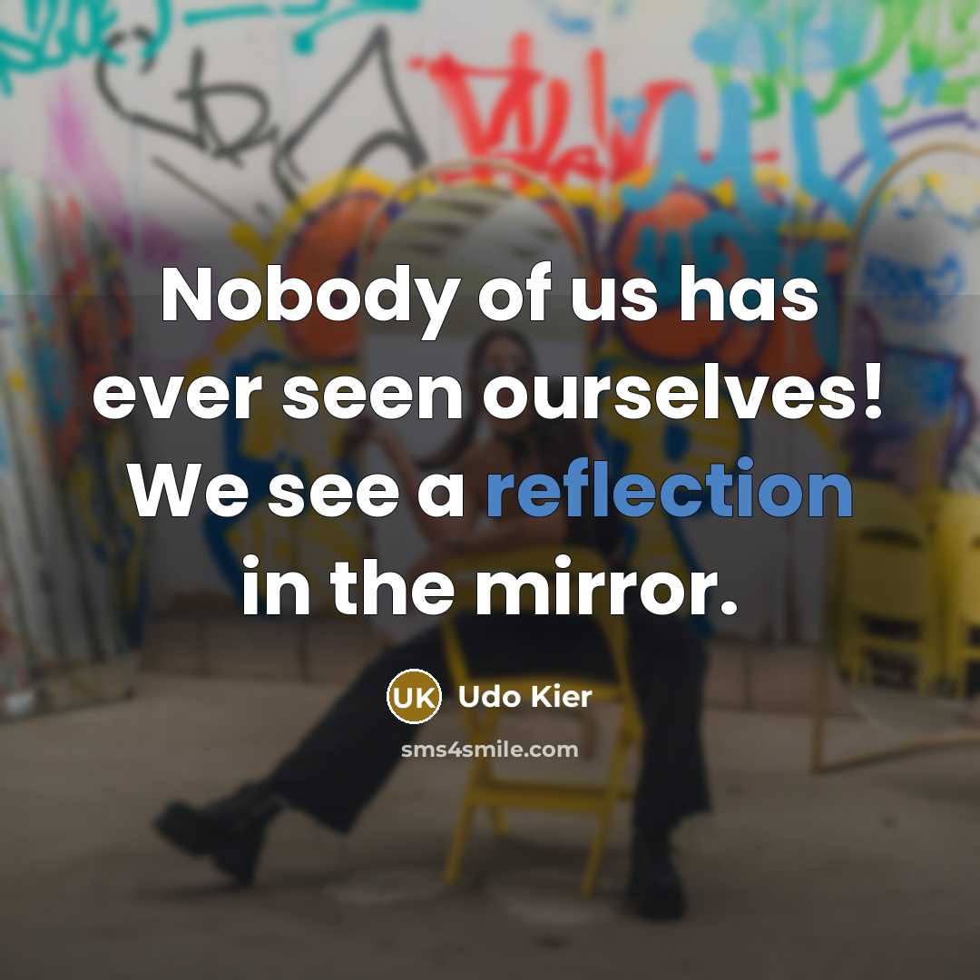 “Nobody of us has ever seen ourselves! We see a reflection in the mirror.” quote by Udo Kier
